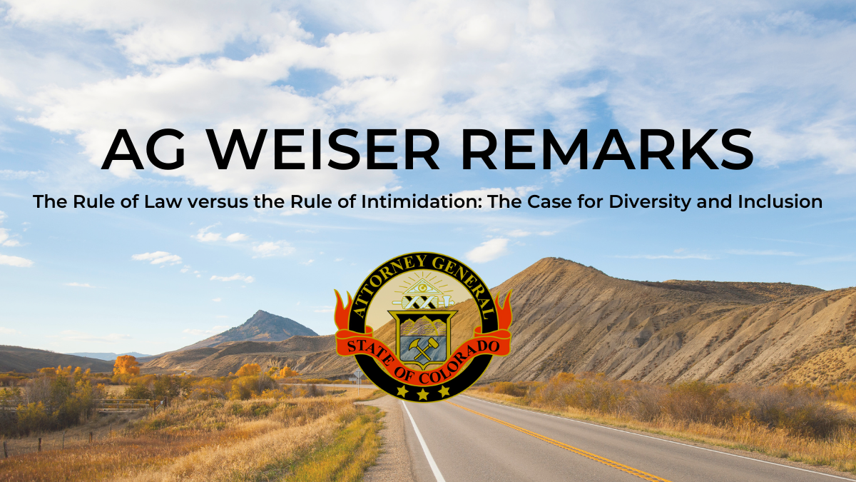 A scene of Colorado landscape with the seal of the attorney general below text reading: AG Weiser remarks The Rule of Law versus the Rule of Intimidation: The Case for Diversity and Inclusion